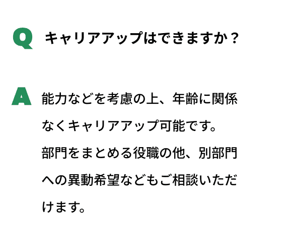 Qキャリアアップはできますか？A能力などを考慮の上、年齢に関係なく可能です。